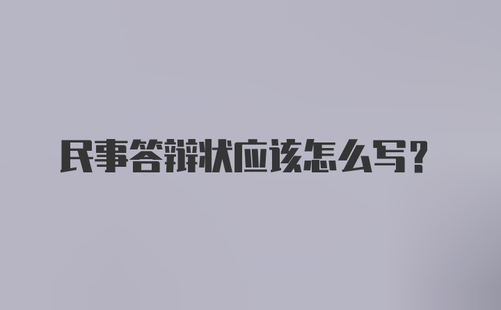 民事答辩状应该怎么写？