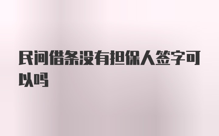 民间借条没有担保人签字可以吗