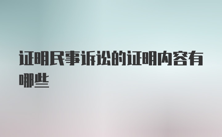 证明民事诉讼的证明内容有哪些