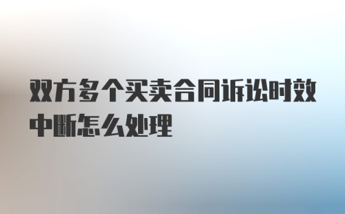 双方多个买卖合同诉讼时效中断怎么处理