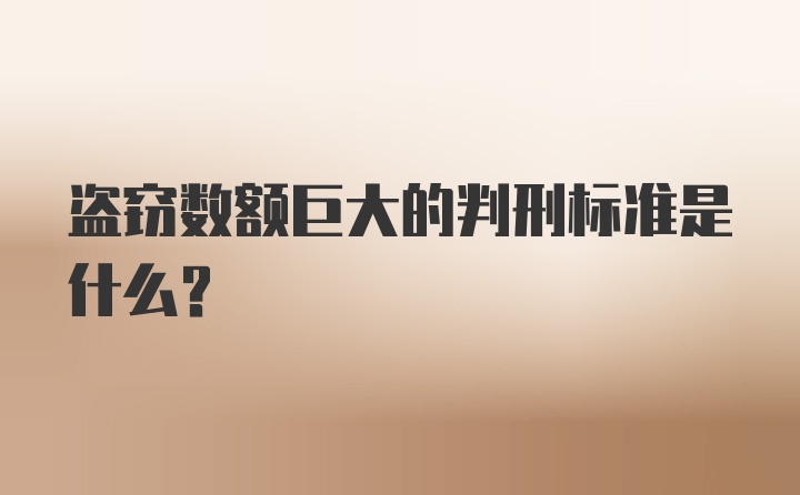 盗窃数额巨大的判刑标准是什么？