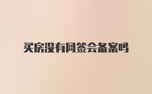 买房没有网签会备案吗