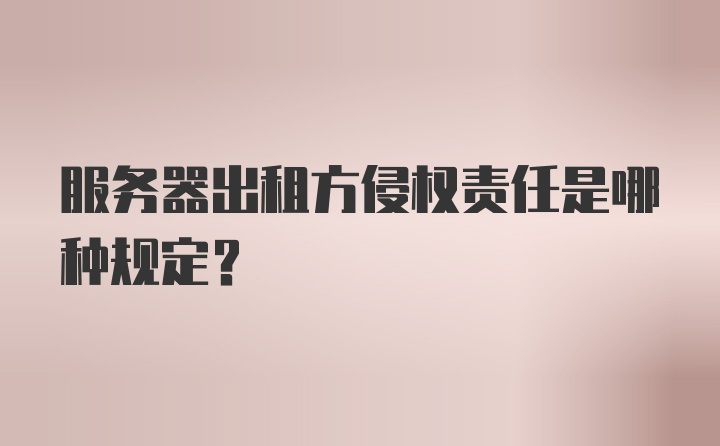 服务器出租方侵权责任是哪种规定？