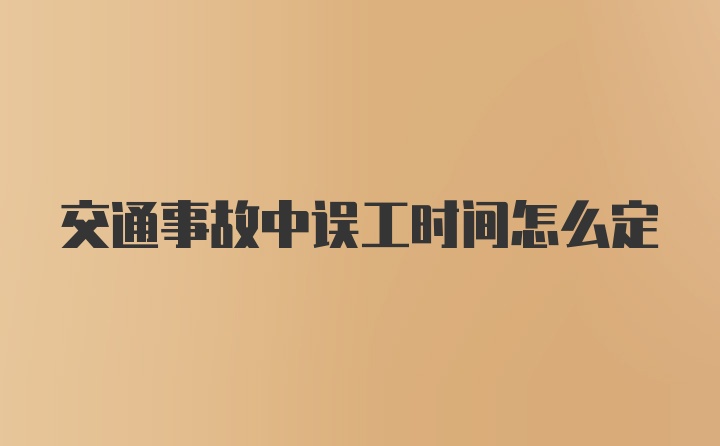 交通事故中误工时间怎么定