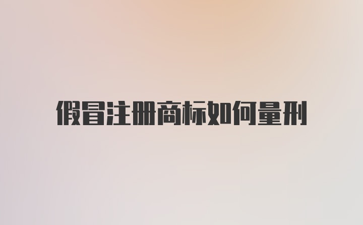 假冒注册商标如何量刑