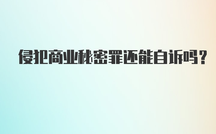 侵犯商业秘密罪还能自诉吗？