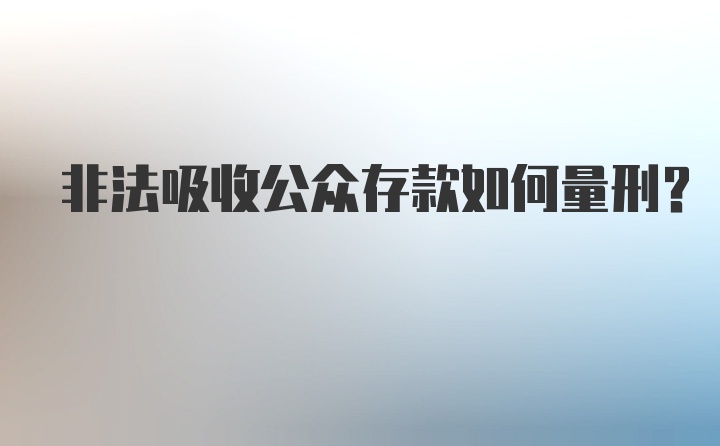 非法吸收公众存款如何量刑？