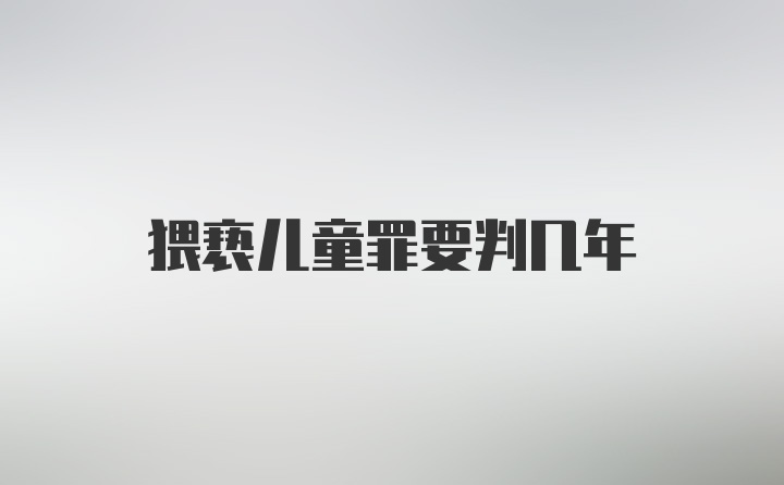 猥亵儿童罪要判几年