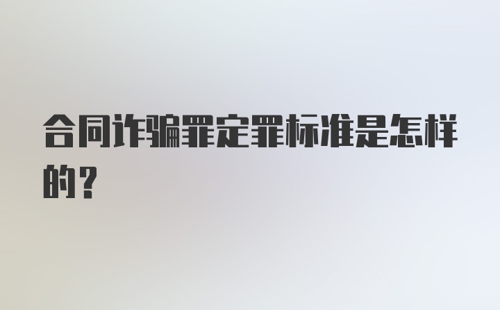 合同诈骗罪定罪标准是怎样的？