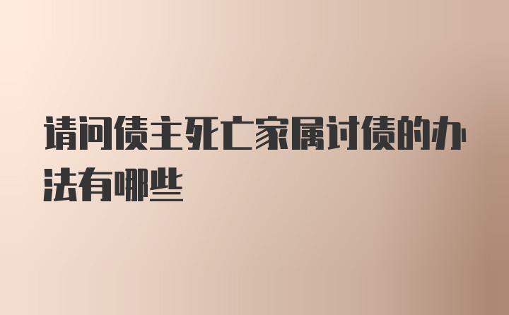 请问债主死亡家属讨债的办法有哪些