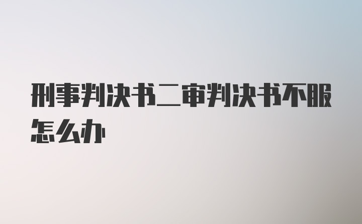 刑事判决书二审判决书不服怎么办