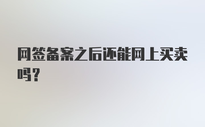 网签备案之后还能网上买卖吗？