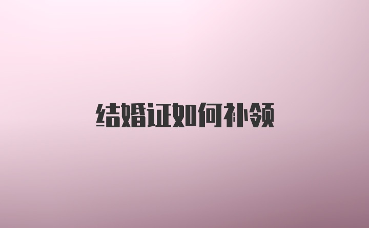 结婚证如何补领