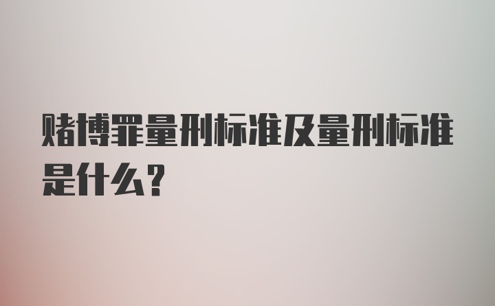 赌博罪量刑标准及量刑标准是什么？