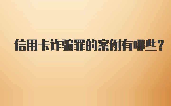 信用卡诈骗罪的案例有哪些？