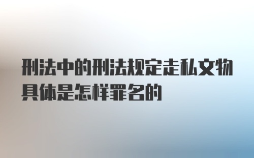 刑法中的刑法规定走私文物具体是怎样罪名的