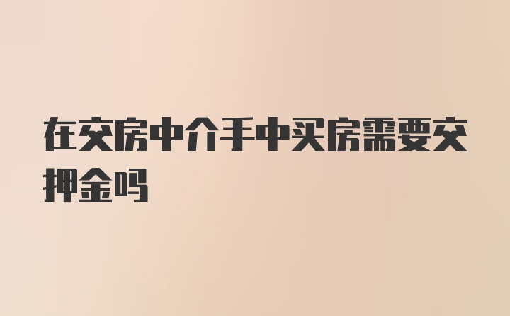 在交房中介手中买房需要交押金吗