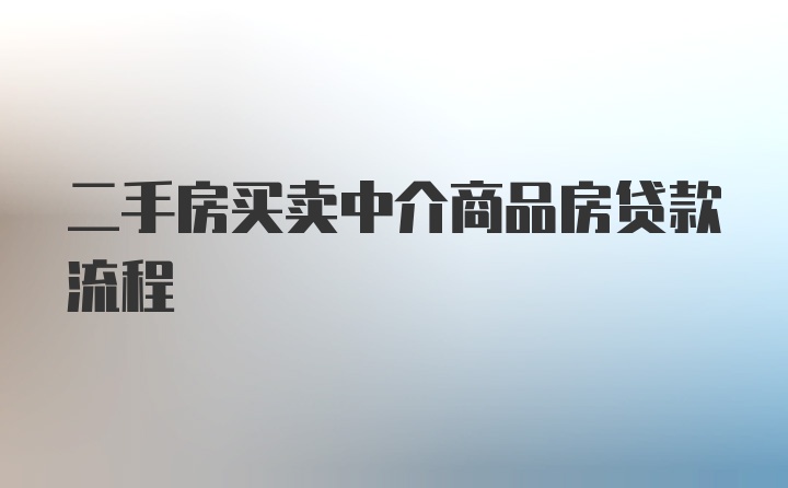 二手房买卖中介商品房贷款流程