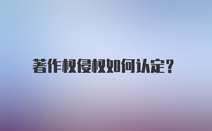 著作权侵权如何认定？