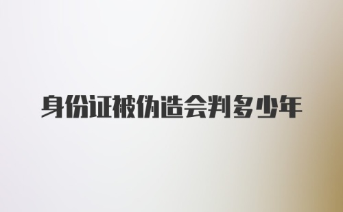 身份证被伪造会判多少年