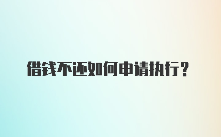 借钱不还如何申请执行？