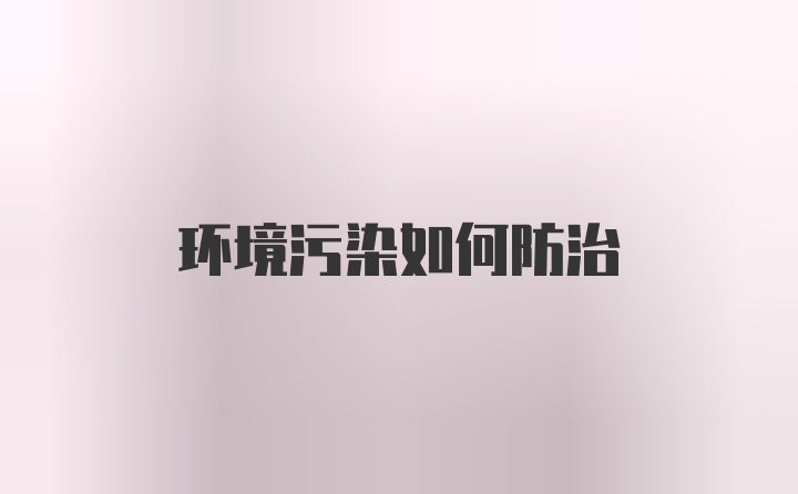 环境污染如何防治