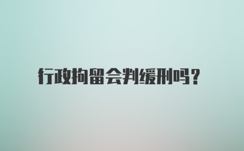 行政拘留会判缓刑吗?