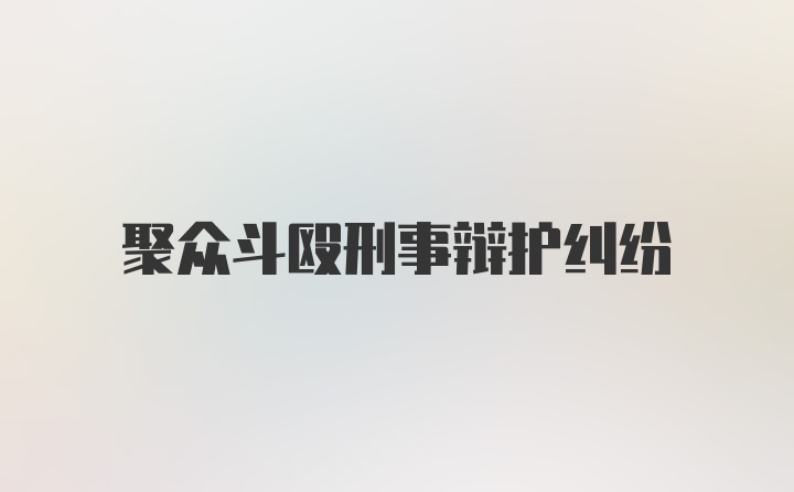 聚众斗殴刑事辩护纠纷