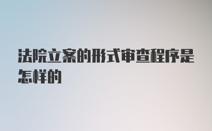 法院立案的形式审查程序是怎样的