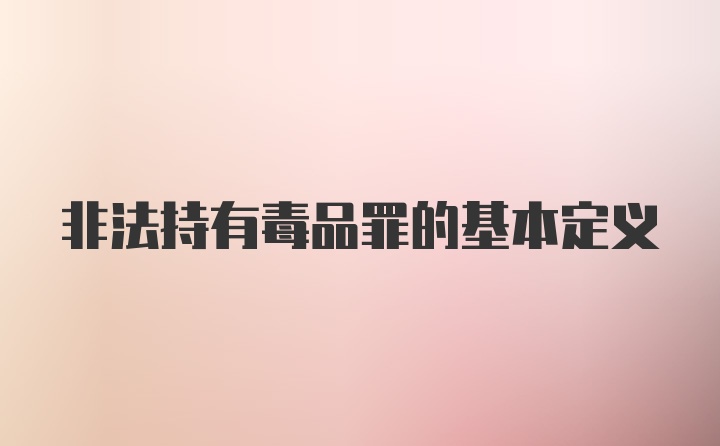 非法持有毒品罪的基本定义