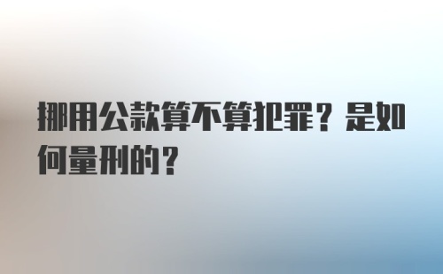 挪用公款算不算犯罪？是如何量刑的？