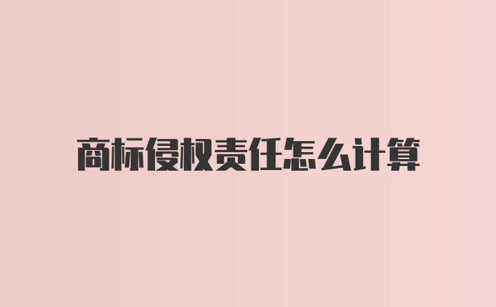 商标侵权责任怎么计算