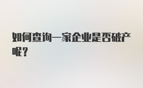 如何查询一家企业是否破产呢？