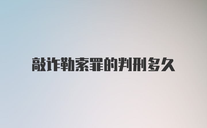 敲诈勒索罪的判刑多久