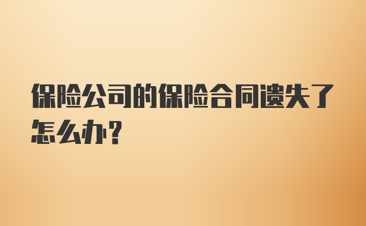 保险公司的保险合同遗失了怎么办？