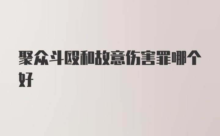 聚众斗殴和故意伤害罪哪个好