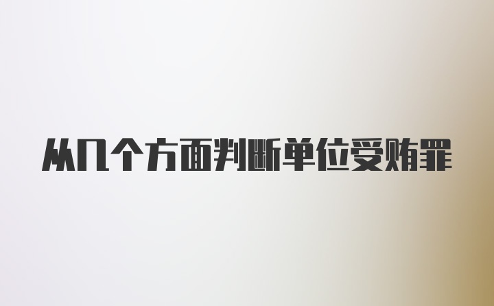 从几个方面判断单位受贿罪