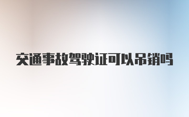 交通事故驾驶证可以吊销吗