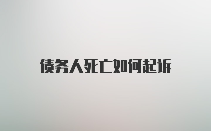 债务人死亡如何起诉