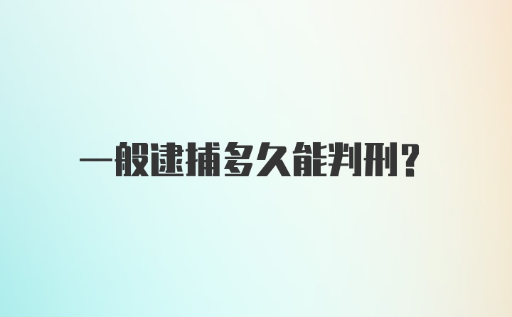 一般逮捕多久能判刑？