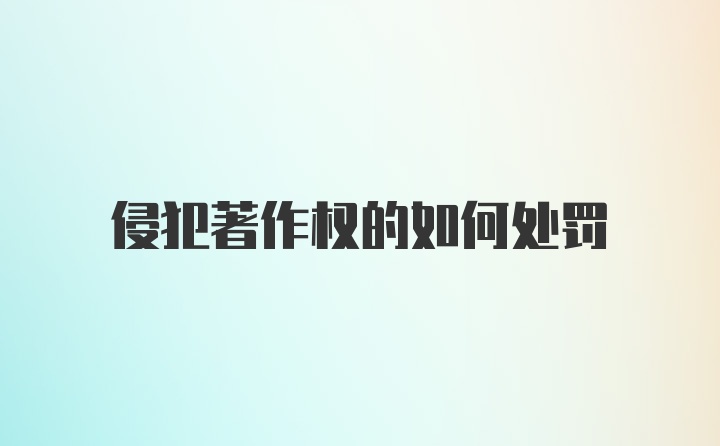 侵犯著作权的如何处罚
