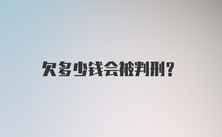 欠多少钱会被判刑？