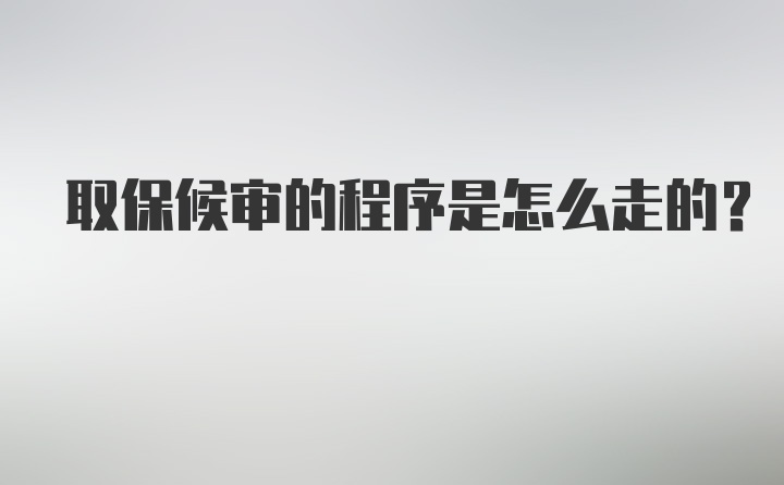 取保候审的程序是怎么走的？