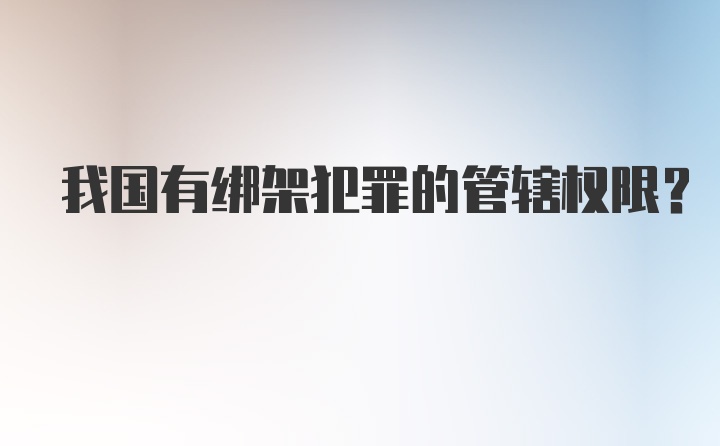 我国有绑架犯罪的管辖权限？