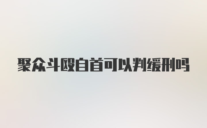 聚众斗殴自首可以判缓刑吗