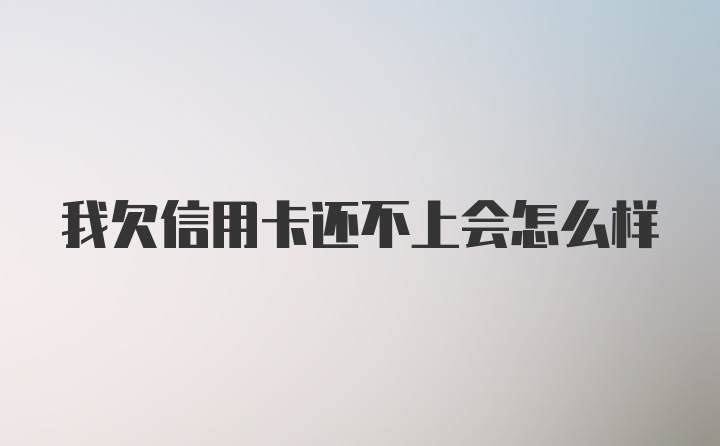 我欠信用卡还不上会怎么样