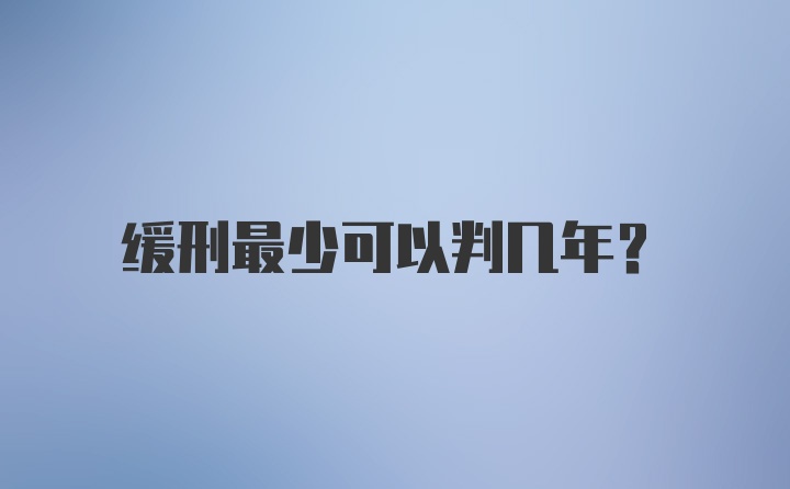 缓刑最少可以判几年？