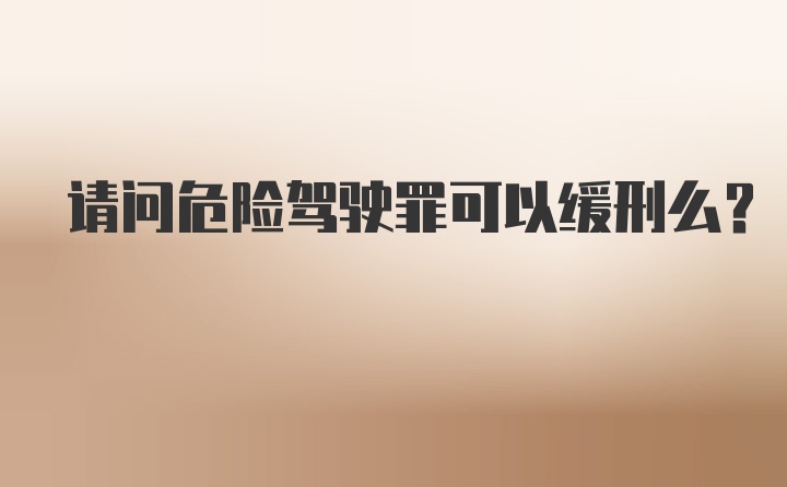 请问危险驾驶罪可以缓刑么？