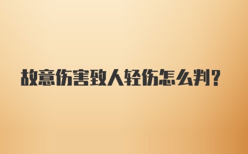 故意伤害致人轻伤怎么判?