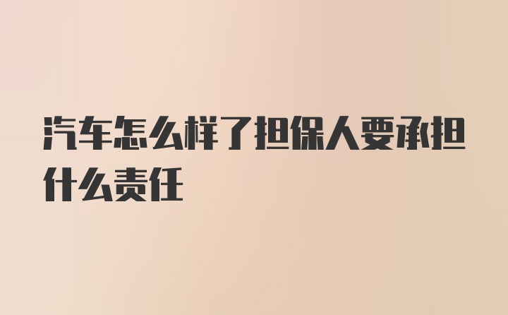 汽车怎么样了担保人要承担什么责任